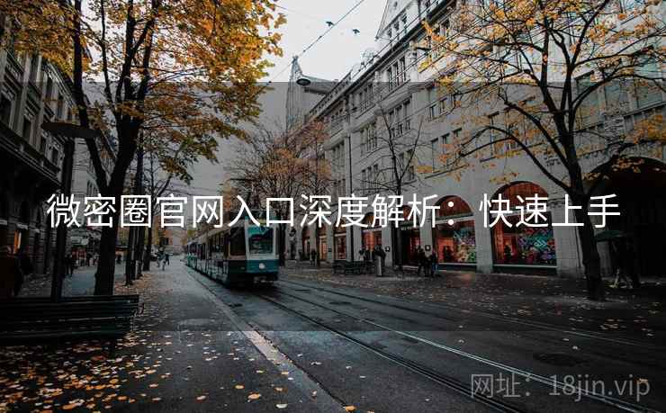 微密圈官网入口深度解析：快速上手