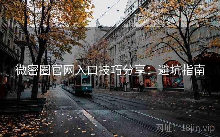 微密圈官网入口技巧分享：避坑指南