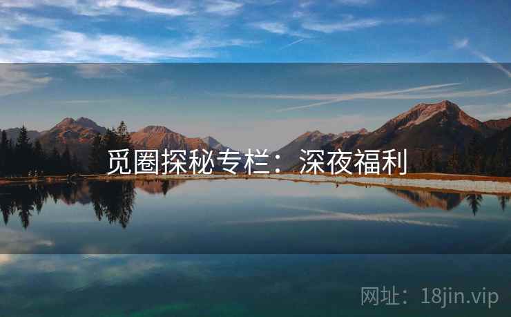 觅圈探秘专栏：深夜福利